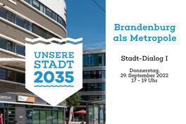 Foto vom Gesundheitszentrum am Hauptbahnhof mit der Straßenbahnhaltestelle davor, dazu das Logo "Unsere Stadt 2035" und rechts daneben der Text: Brandenburg als Metropole. Stadt-Dialog I. Donnerstag, 29. September 2022, 17 – 19 Uhr, Live im Rolandsaal oder per Livestream unter www.unsere-stadt-2035.de